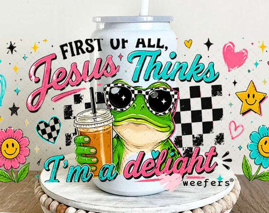 UV DTF Cup Wraps - First of all Jesus Thinks I'm a Delight Frog 16oz Glass Can Generic Weefers
