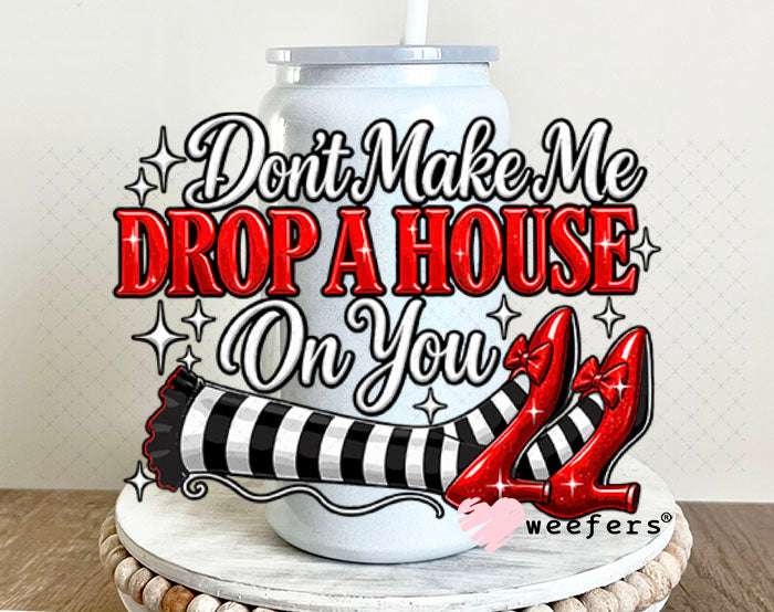 UV DTF Decal - Don't Make Me Drop a House on You 16oz Glass Can Generic Weefers