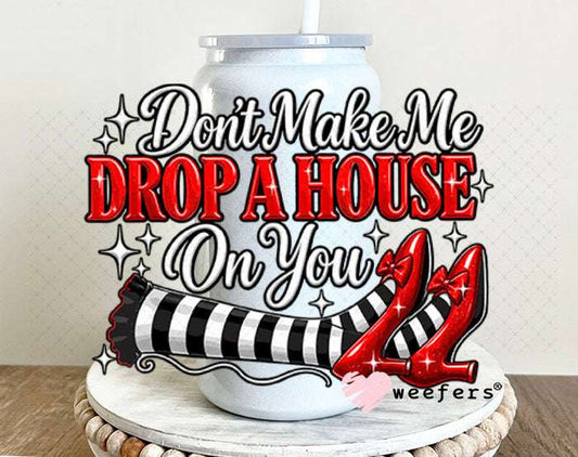 UV DTF Decal - Don't Make Me Drop a House on You 16oz Glass Can Generic Weefers
