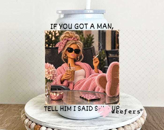 UV DTF Decal - If you Got a Man, Tell Him I Said Shut Up 16oz Glass Can Generic Weefers