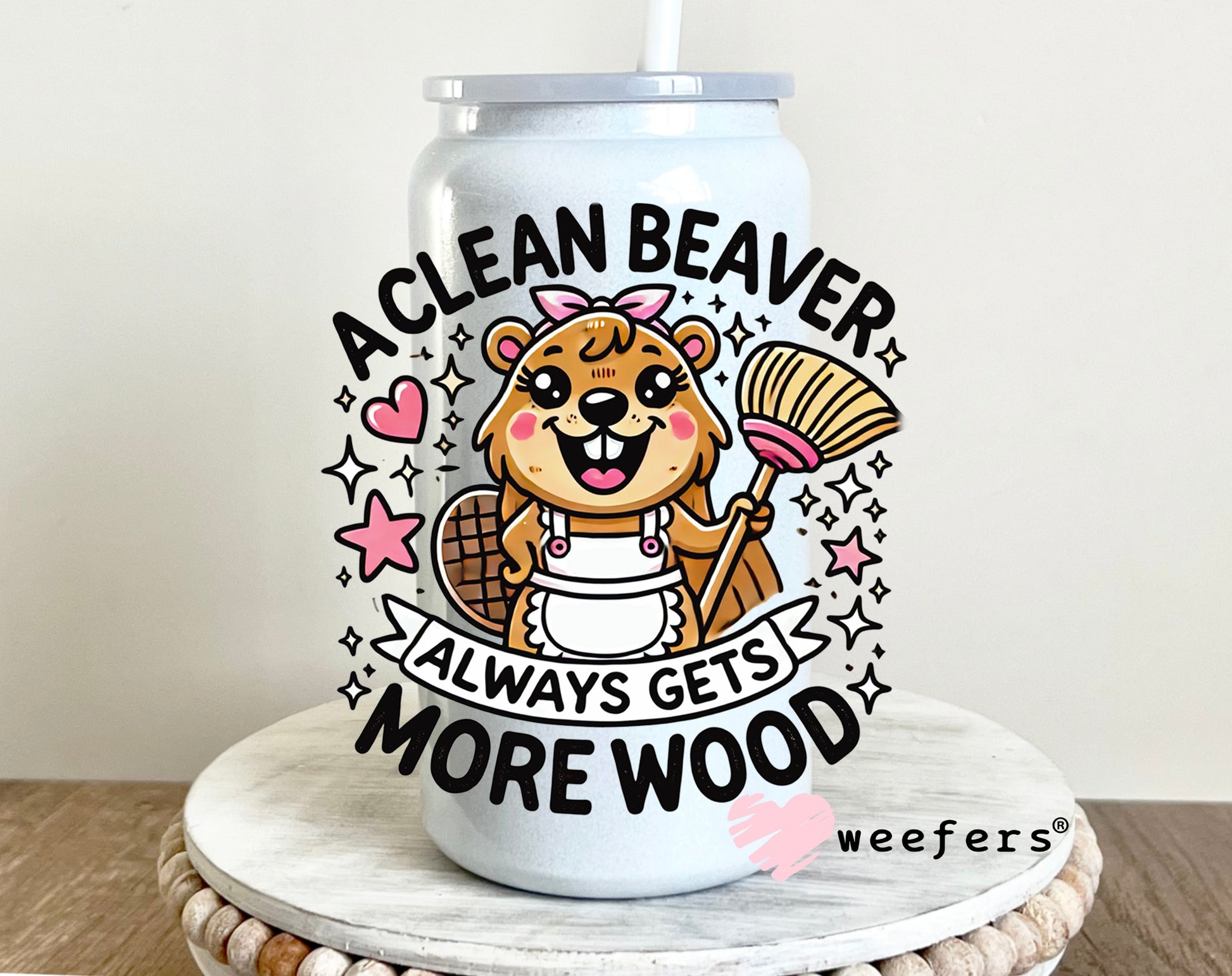 A Clean Beaver Always Gets More Wood UV DTF 16oz Decal