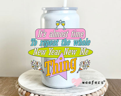 It's Almost Time to repat the whole New Year New Me Thing UV DTF 16oz Decal