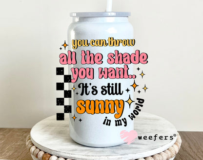 You Can Throw All the Shade It's Still Sunny UV DTF 16oz Decal