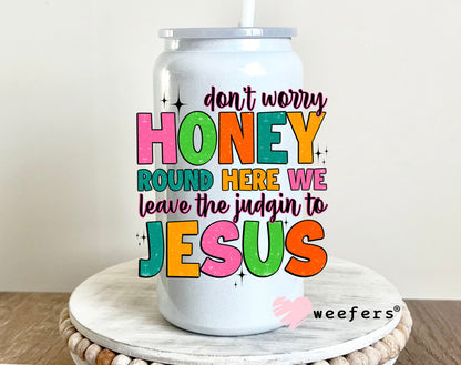 Don't Worry Honey Round Here We Leave the Judgin' to Jesus UV DTF 16oz Decal