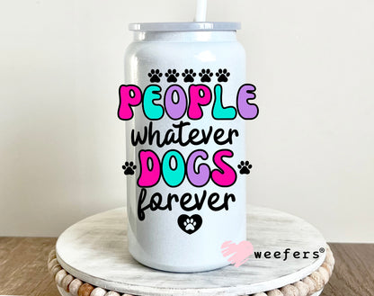 People Whatever Dogs Forever UV DTF 16oz Decal