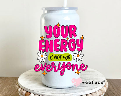 Your Energy is not for Everyone UV DTF 16oz Decal