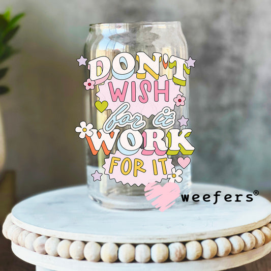 Don't Wish For It Work For It UV DTF Decal 16oz Libbey Glass Original Size Weefers