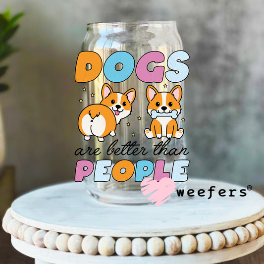Dogs are Better than People UV DTF Decal 16oz Libbey Glass Original Size Weefers