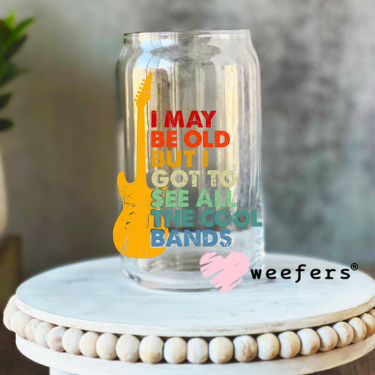 I May Be Old But I Got To See All The Cool Bands UV DTF Decal 16oz Libbey Glass Original Size Weefers