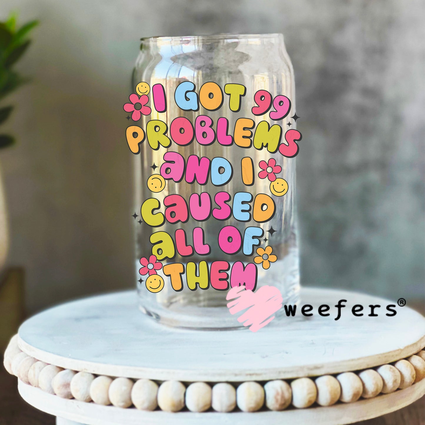 I Got 99 Problems and I Caused all of them UV DTF Decal 16oz Libbey Glass Original Size Weefers