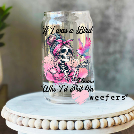 If I Was a Bird I know Who I would Sh$t on UV DTF Decal 16oz Libbey Glass Original Size Weefers
