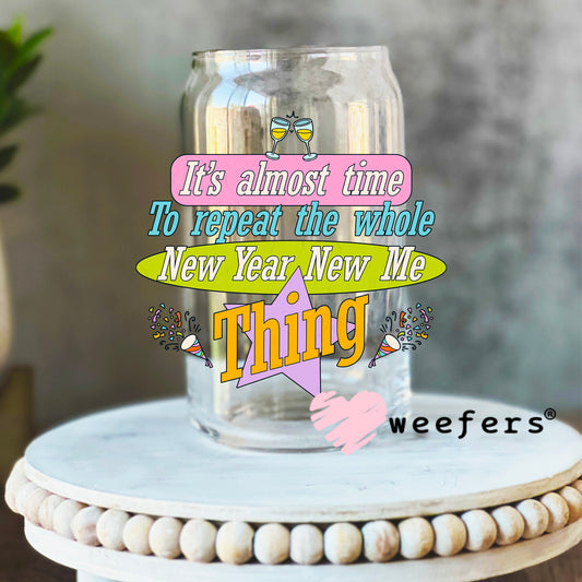 It's Almost Time to repat the whole New Year New Me Thing UV DTF Decal 16oz Libbey Glass Original Size Weefers