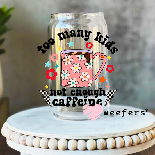 Too Many Kids Not Enough Caffeine UV DTF Decal 16oz Libbey Glass Original Size Weefers