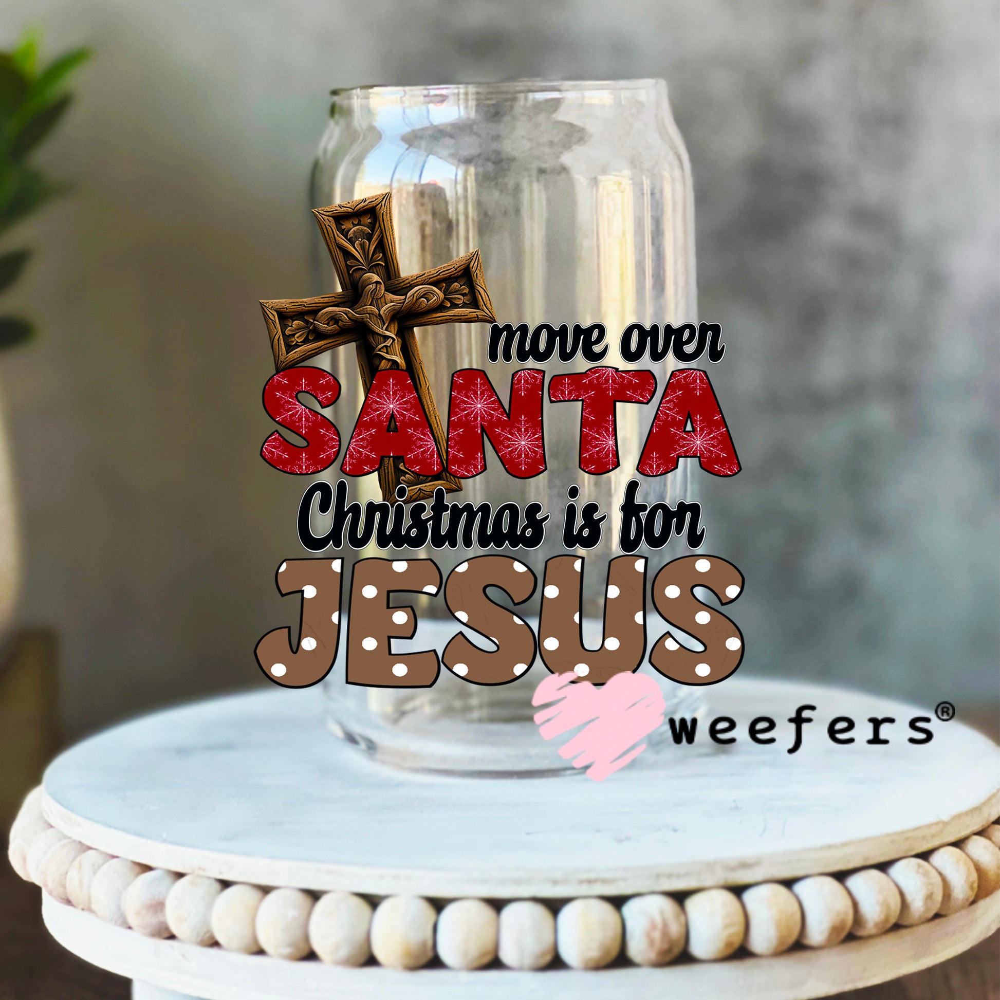 Move Over Santa Christmas is for Jesus UV DTF Decal 16oz Libbey Glass Original Size Weefers