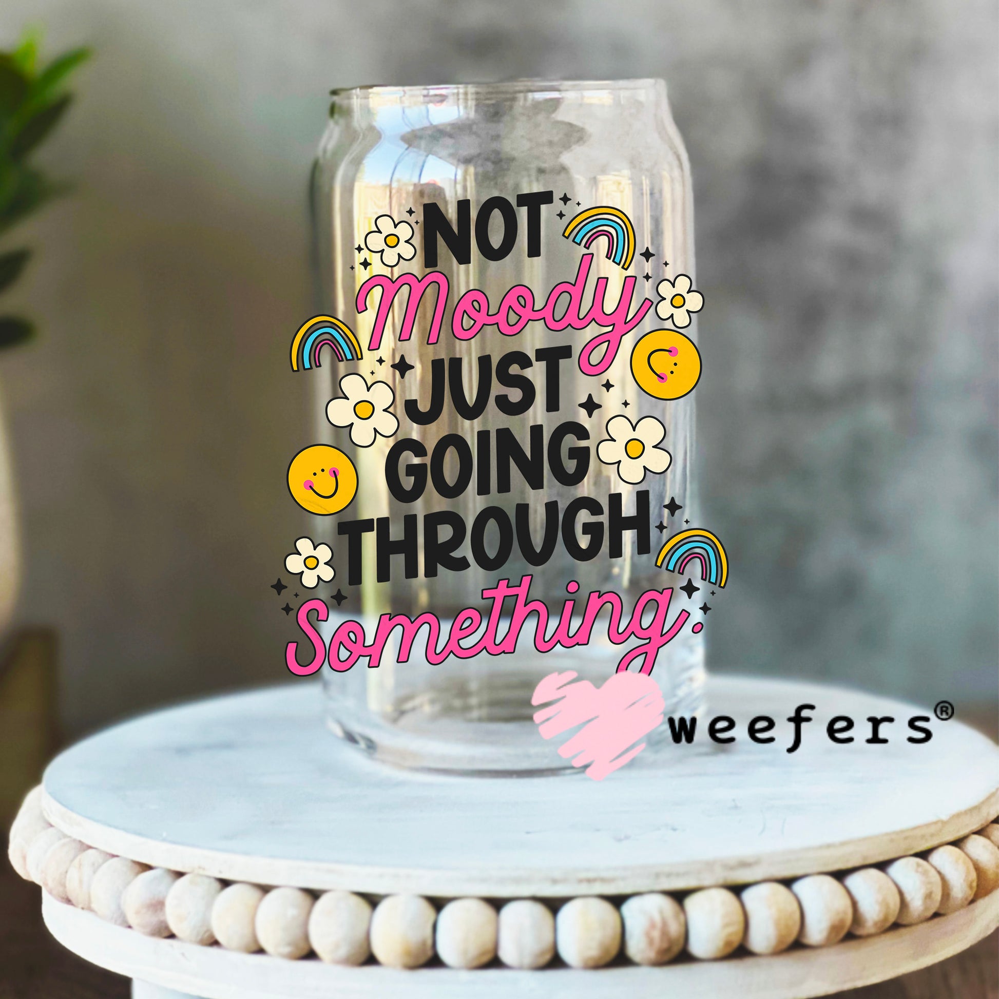 Not Moody Just Going Through It UV DTF Decal 16oz Libbey Glass Original Size Weefers