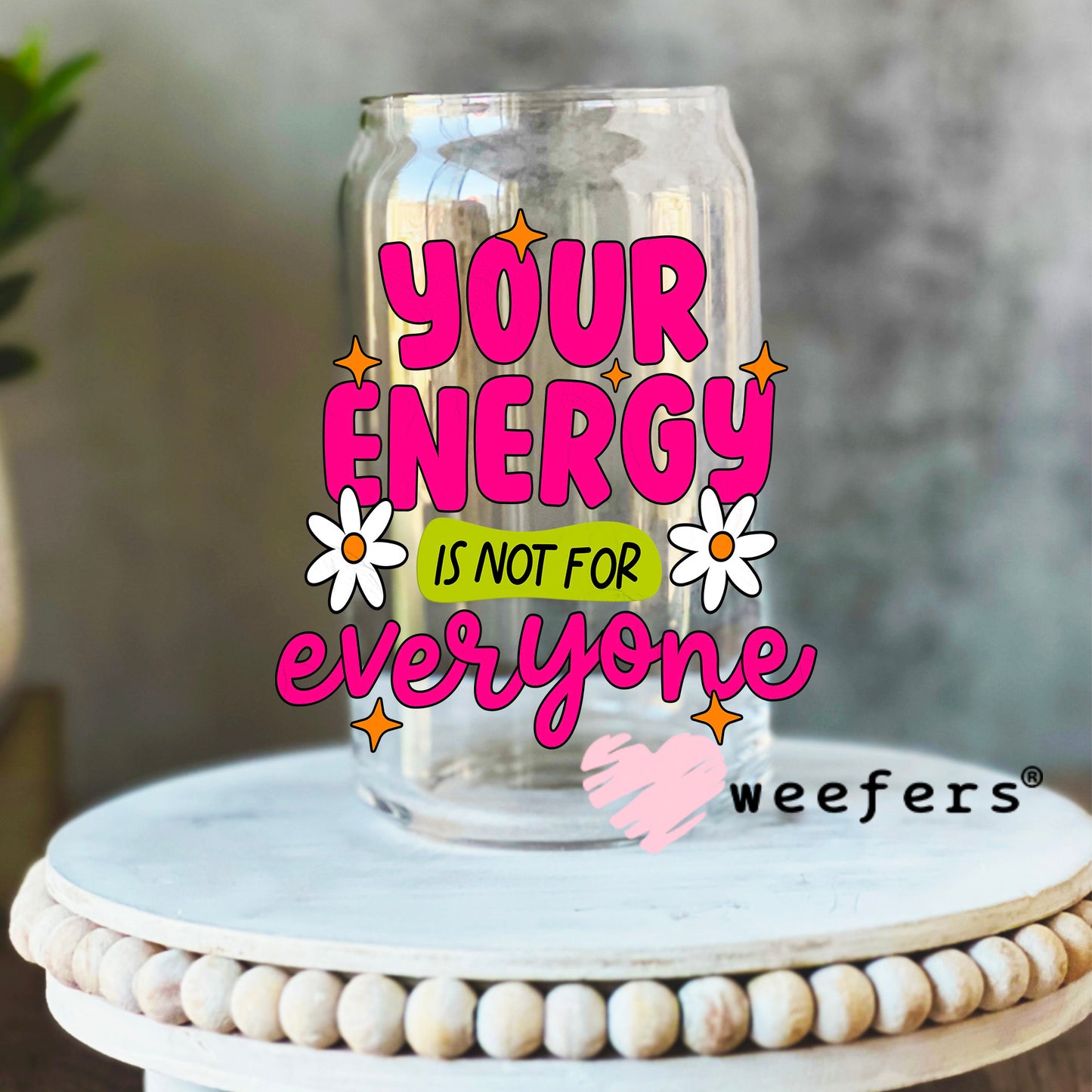 Your Energy is not for Everyone UV DTF Decal 16oz Libbey Glass Original Size Weefers