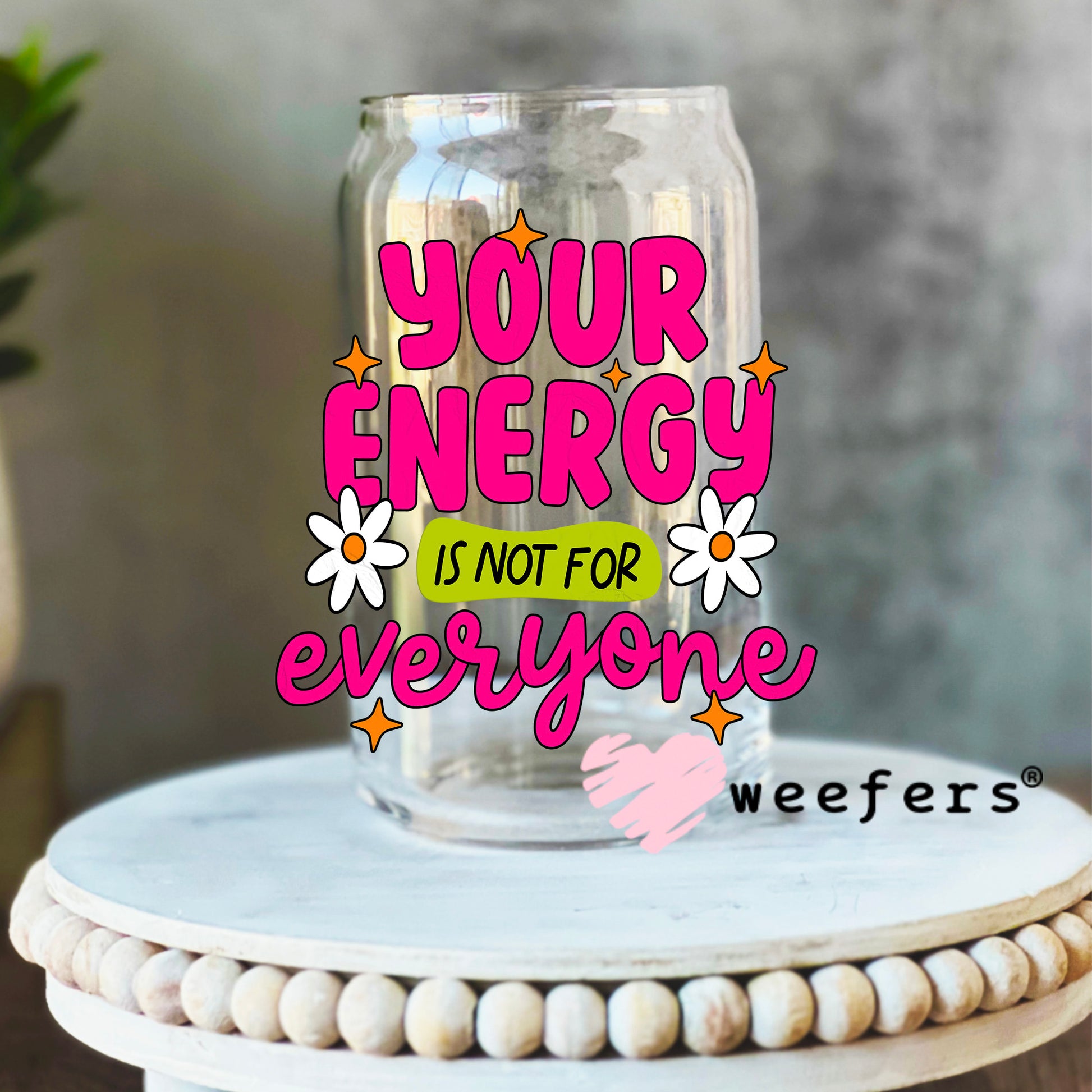 Your Energy is not for Everyone UV DTF Decal 16oz Libbey Glass Original Size Weefers