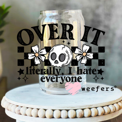 Over It I Literally Hate Everyone UV DTF Decal 16oz Libbey Glass Original Size Weefers