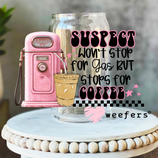 Suspect Won't Stop for Gas But Stops for Coffee UV DTF Decal 16oz Libbey Glass Original Size Weefers