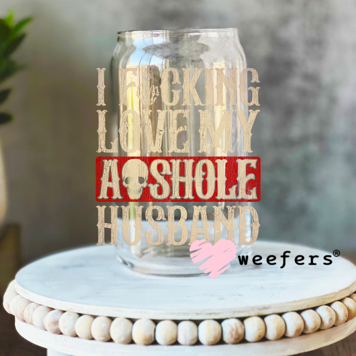 I Fucking Love My Asshole Husband UV DTF Decal 16oz Libbey Glass Original Size Weefers
