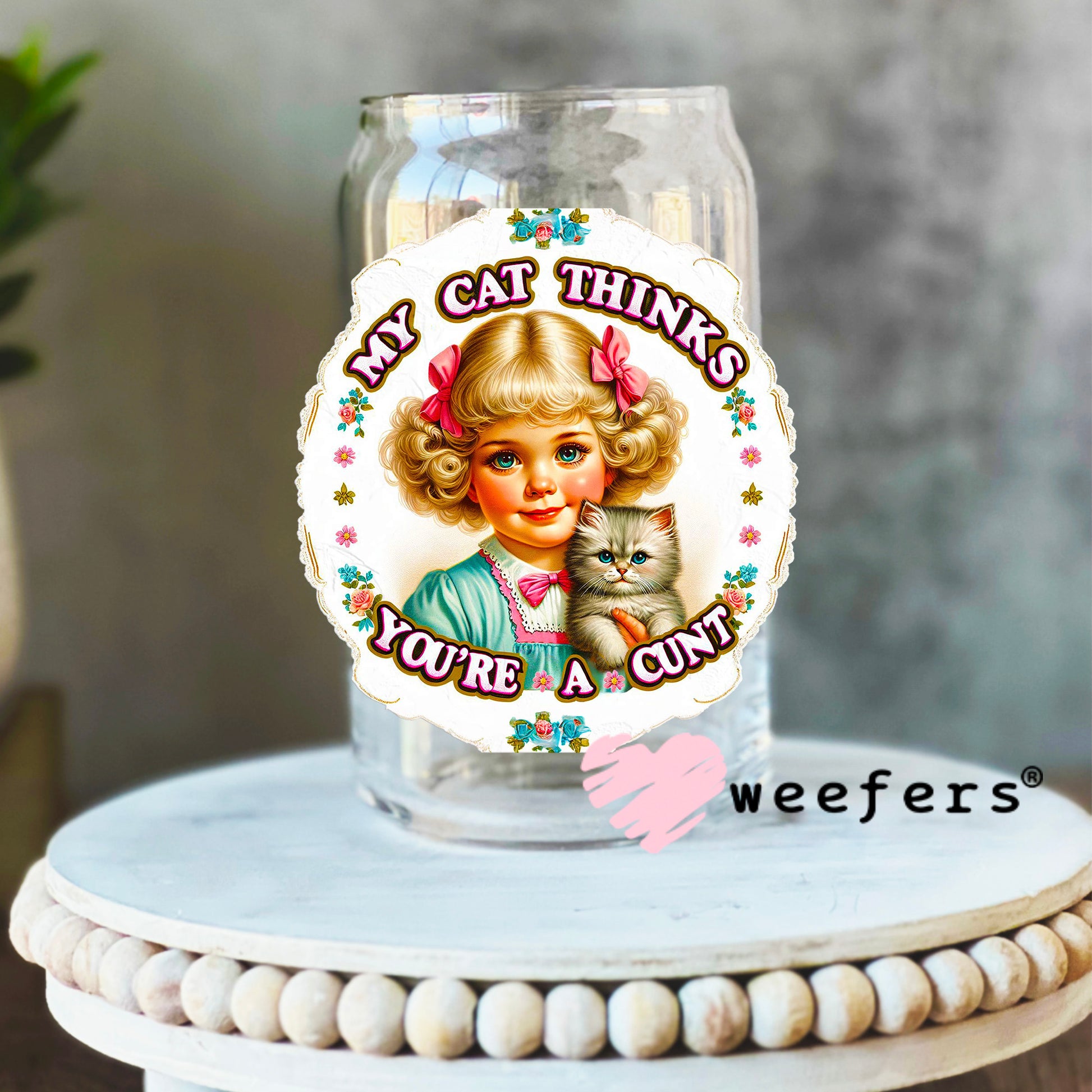 My Cat Thinks You're a C$nt UV DTF Decal 16oz Libbey Glass Original Size Weefers