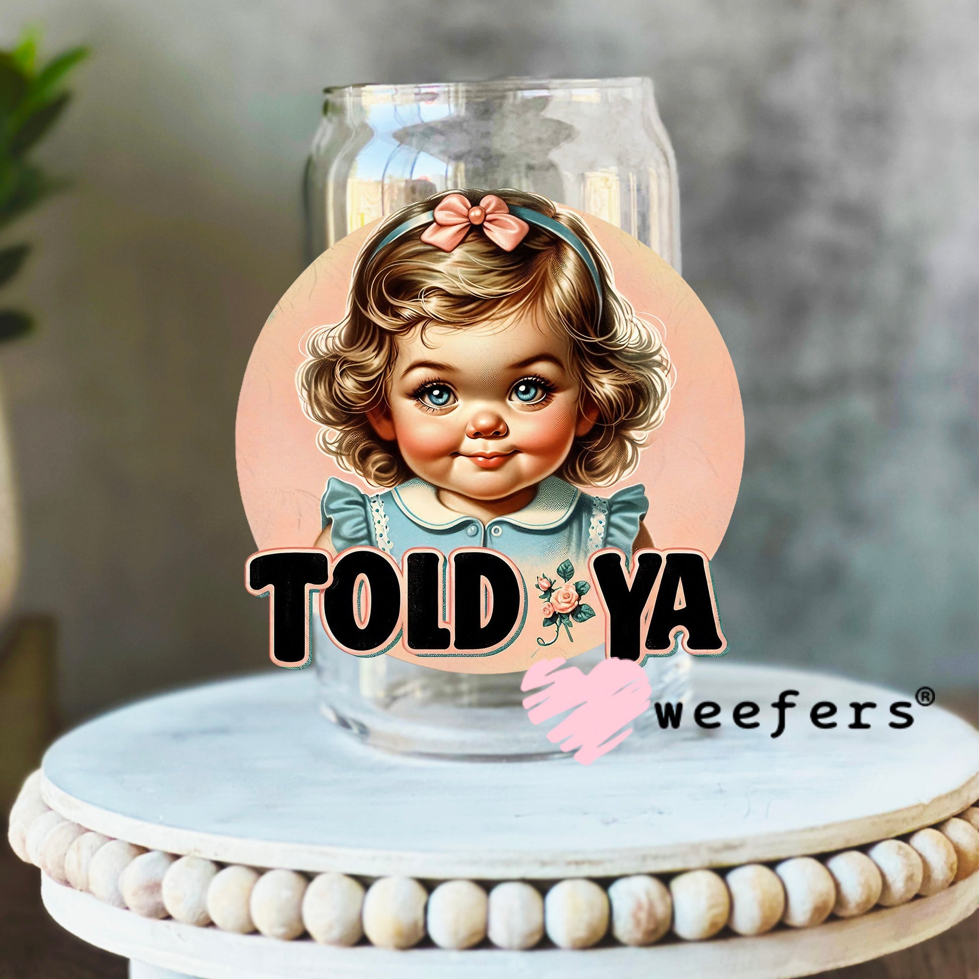 Told Ya UV DTF Decal 16oz Libbey Glass Original Size Weefers
