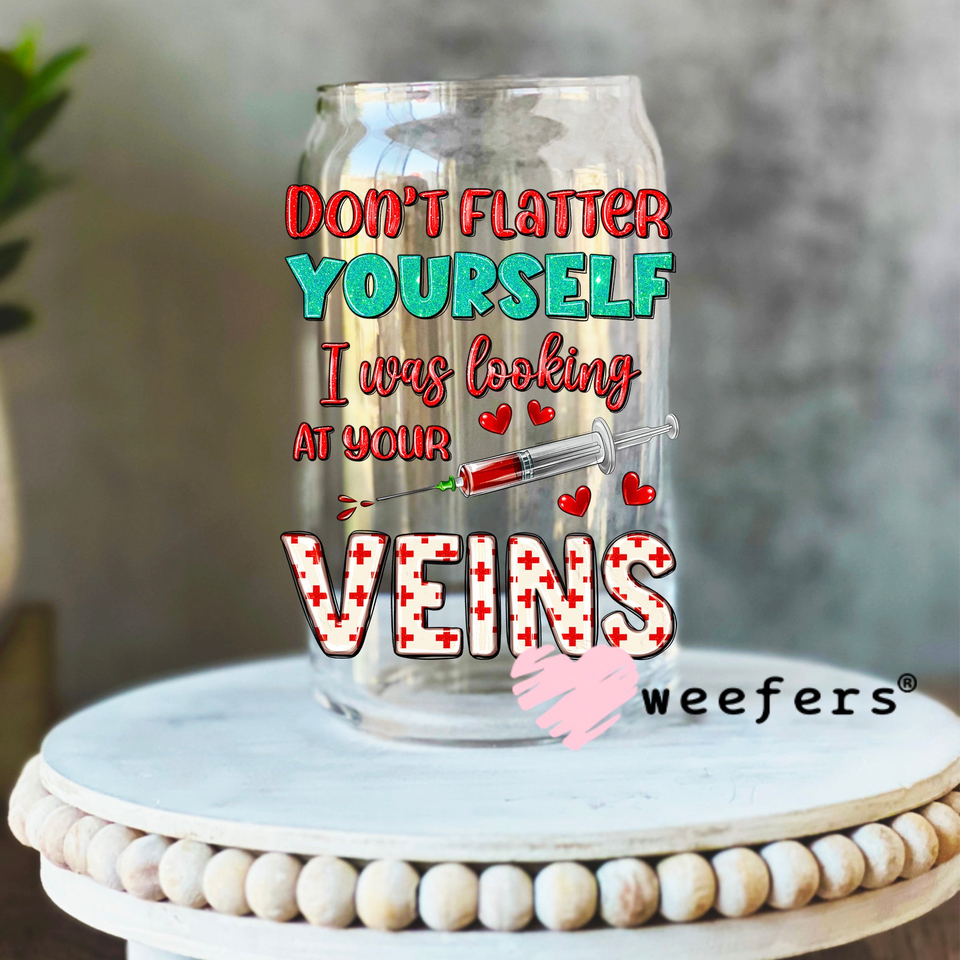 Don't Flatter Yourself I was Looking at Your Veins UV DTF Decal 16oz Libbey Glass Original Size Weefers