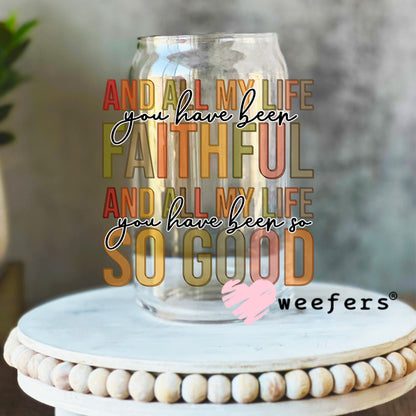 And All My Life you have been Faithful UV DTF Decal 16oz Libbey Glass Original Size Weefers