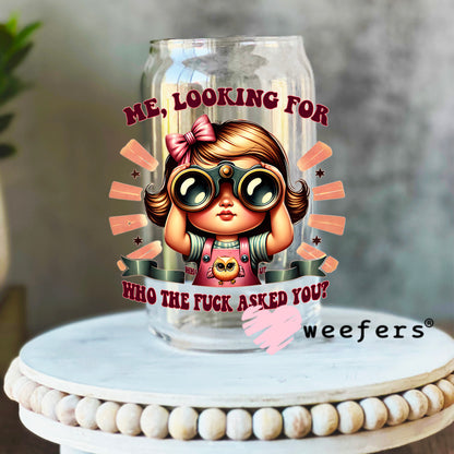 Me, Looking For Who the Fuck Asked You UV DTF Decal 16oz Libbey Glass Original Size Weefers