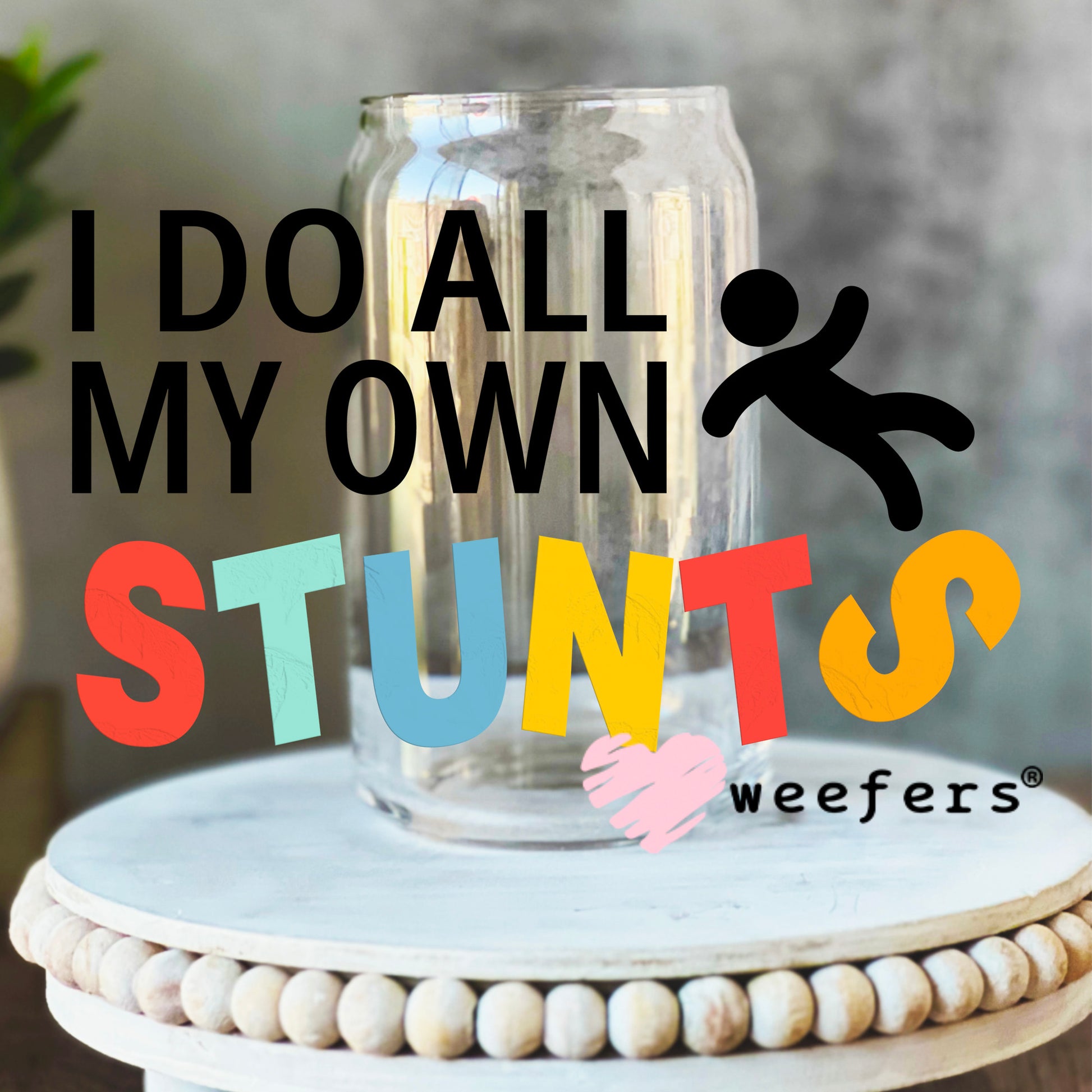 I Do All My Own Stunts UV DTF Decal 16oz Libbey Glass Original Size Weefers