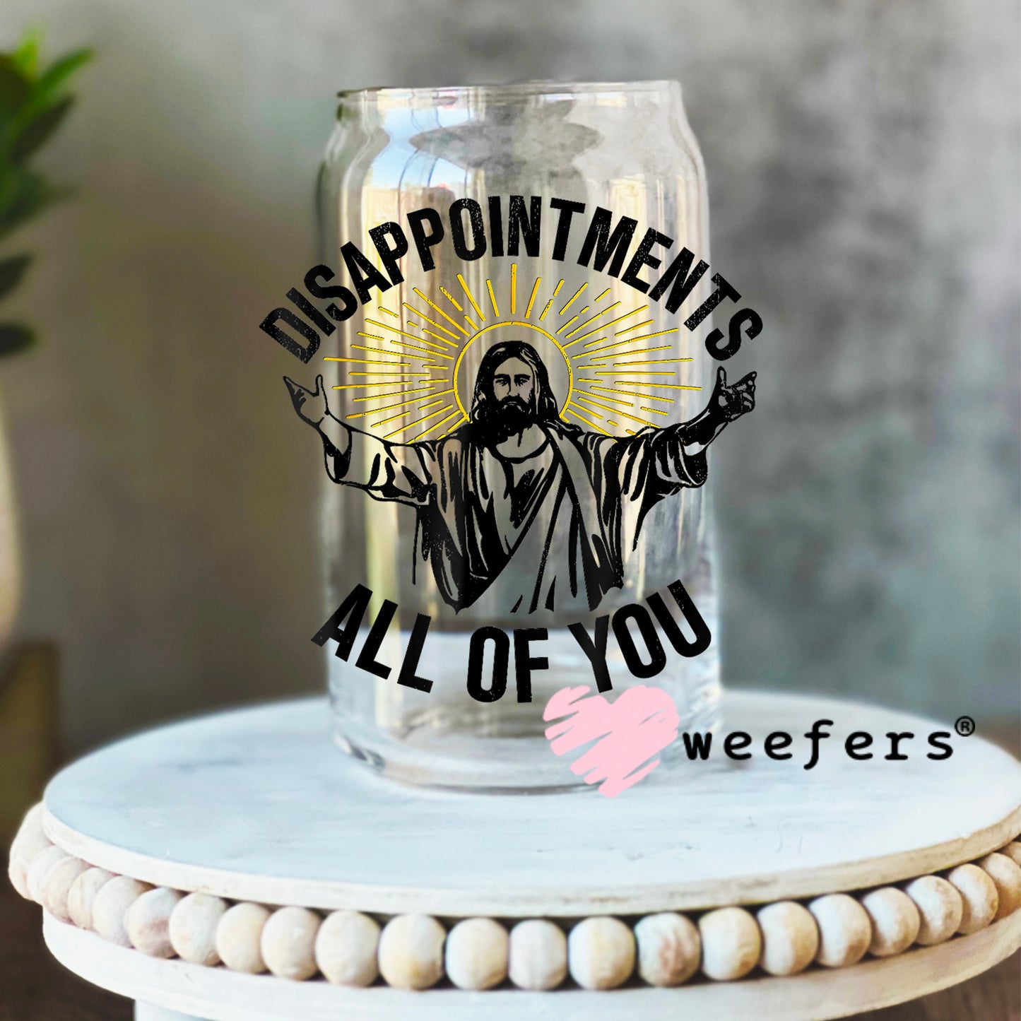 Disappointments All of you UV DTF Decal 16oz Libbey Glass Original Size Weefers