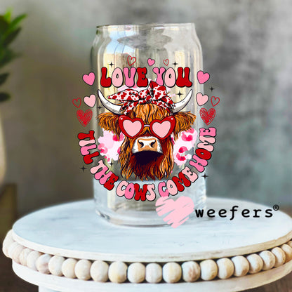 Love You Till The Cows Come Home Highlander Cow Valentine UV DTF Decal 16oz Libbey Glass Original Size Weefers