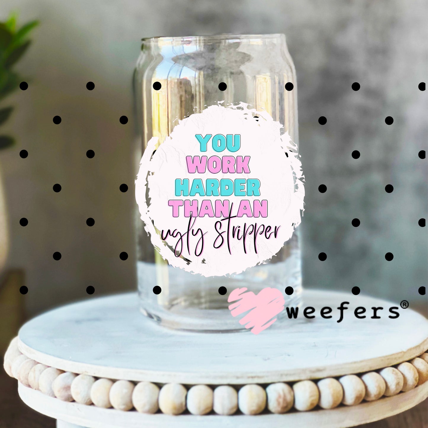 You Work Harder than an Ugly Stripper UV DTF Cup Wrap - Weefers® Exclusive 16oz Libbey Glass Original Size Weefers