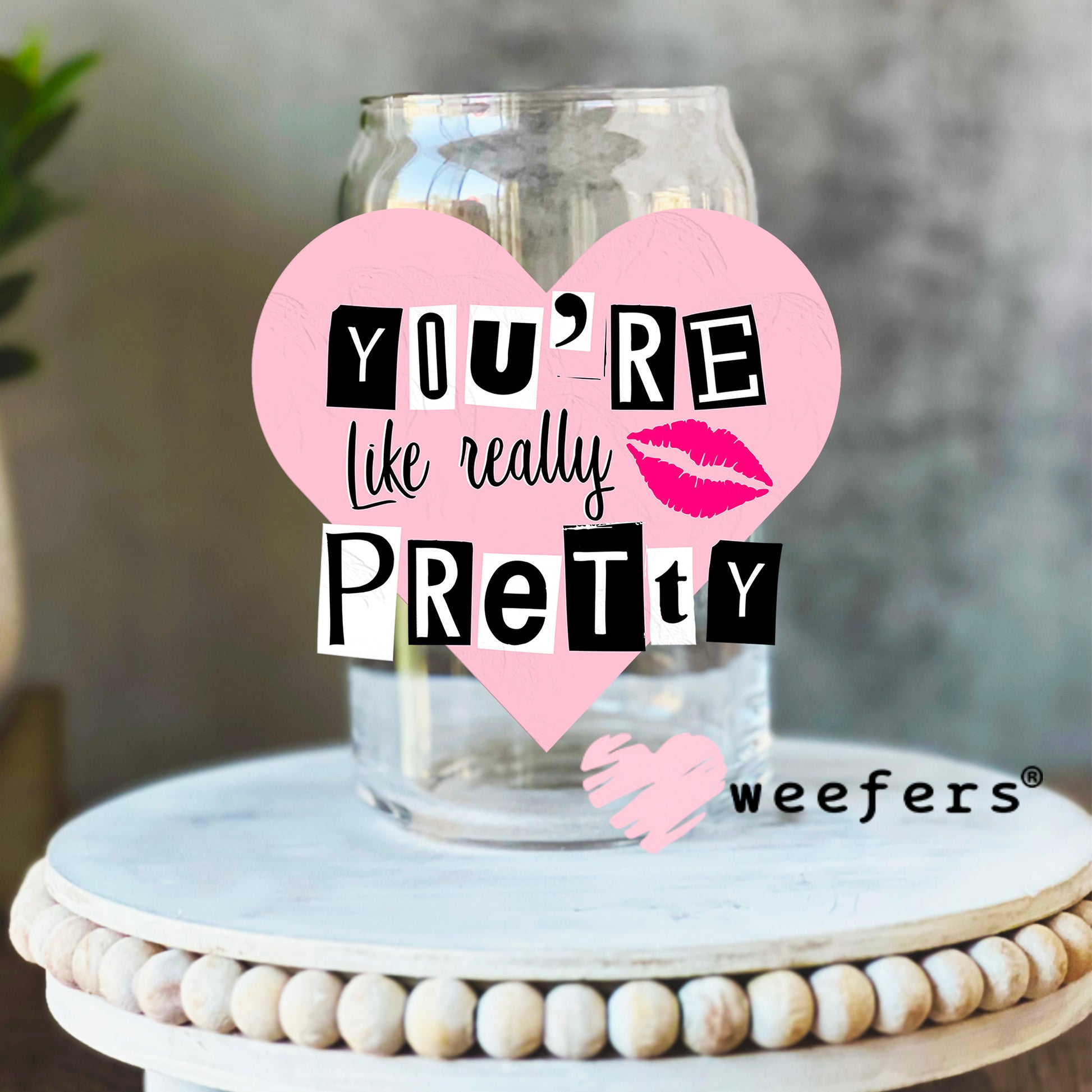 You're Like Really Pretty UV DTF Decal 16oz Libbey Glass Original Size Weefers