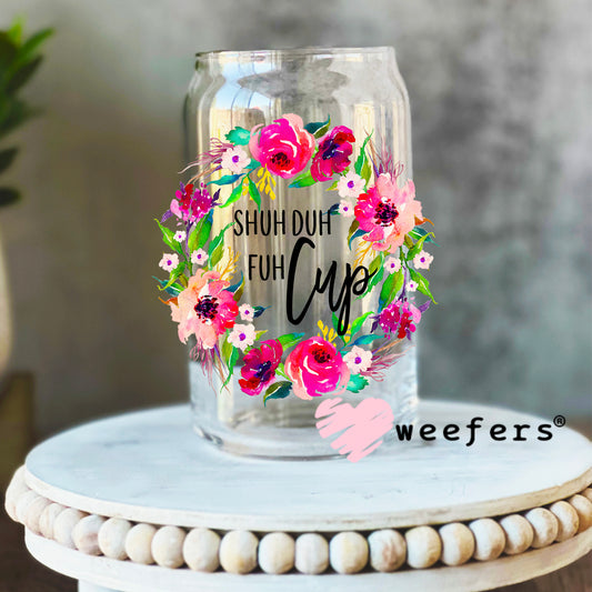 Shuh Duh Fuh Cup UV DTF Decal 16oz Libbey Glass Original Size Weefers