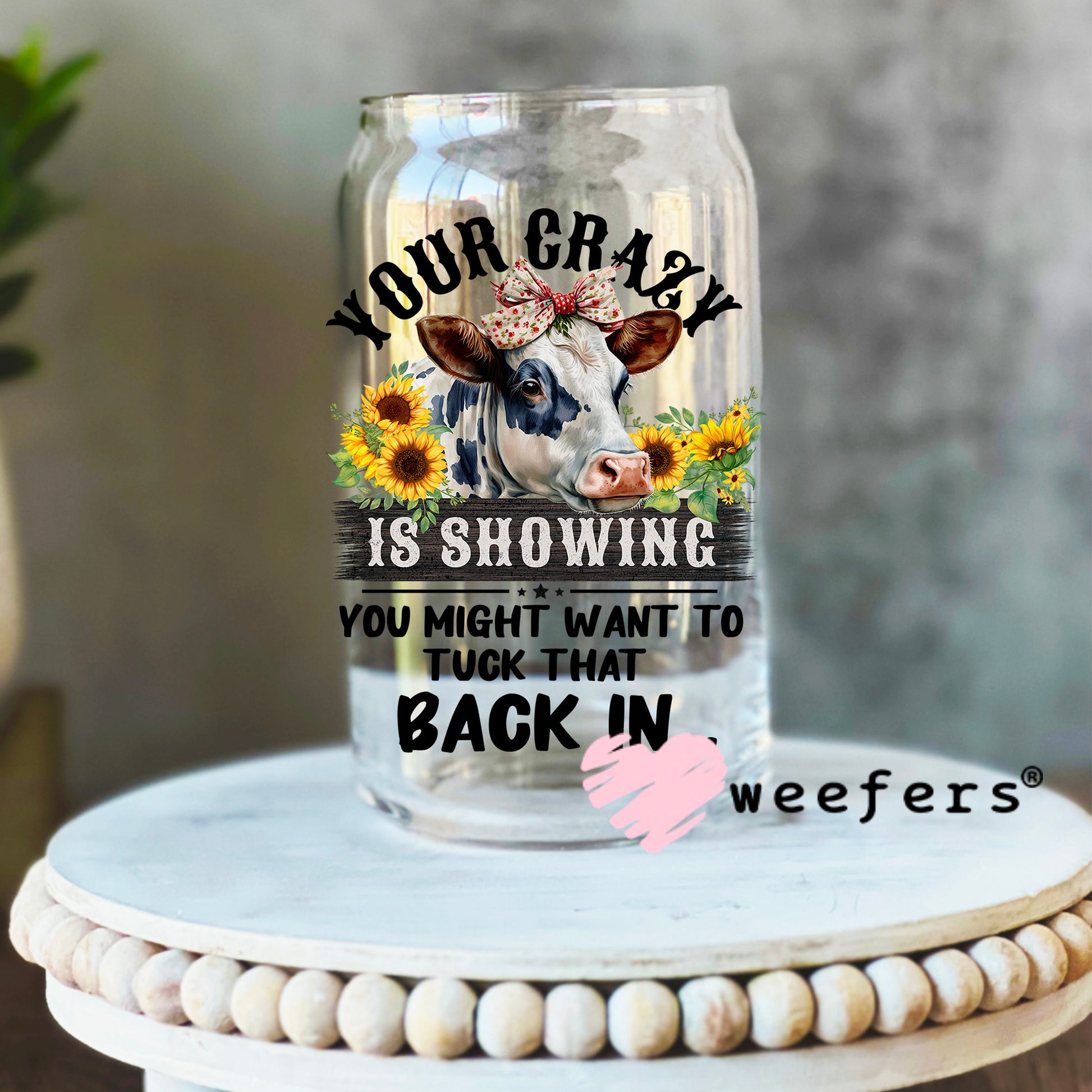 Your Crazy is Showing you Might Want to Tuck that Back in UV DTF Decal UV DTF Decal 16oz Libbey Glass Original Size Weefers