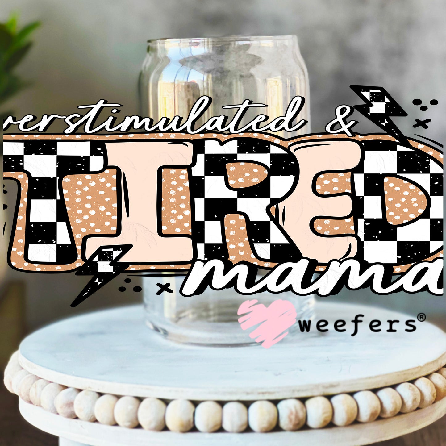 Overstimulated Tired Mama UV DTF Cup Wrap 16oz Libbey Glass Original Size Weefers