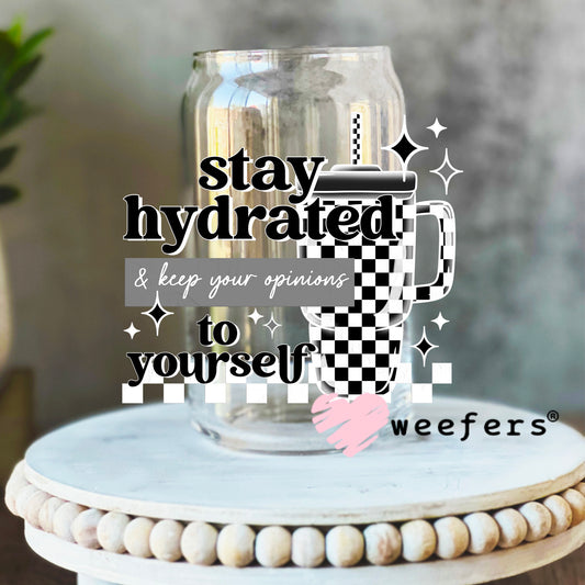 Stay Hydrated and Keep Your Opinions to Yourself UV DTF Decal 16oz Libbey Glass Original Size Weefers
