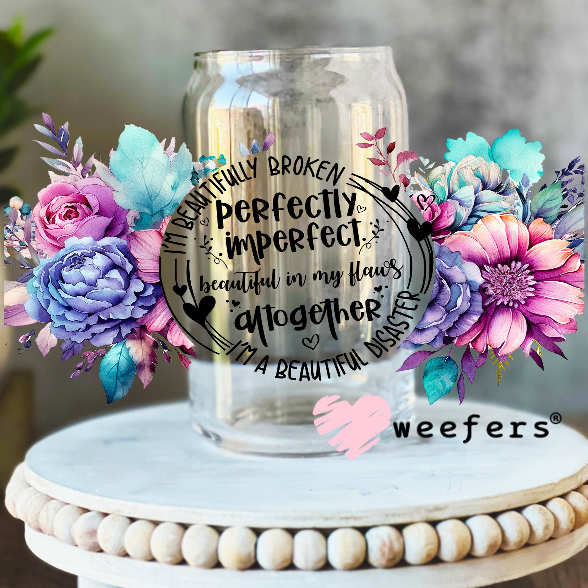 I'm Beautifully Broken Perfectly Imperfect UV DTF Cup Wrap 16oz Libbey Glass Original Size Weefers