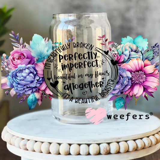 I'm Beautifully Broken Perfectly Imperfect UV DTF Cup Wrap 16oz Libbey Glass Original Size Weefers