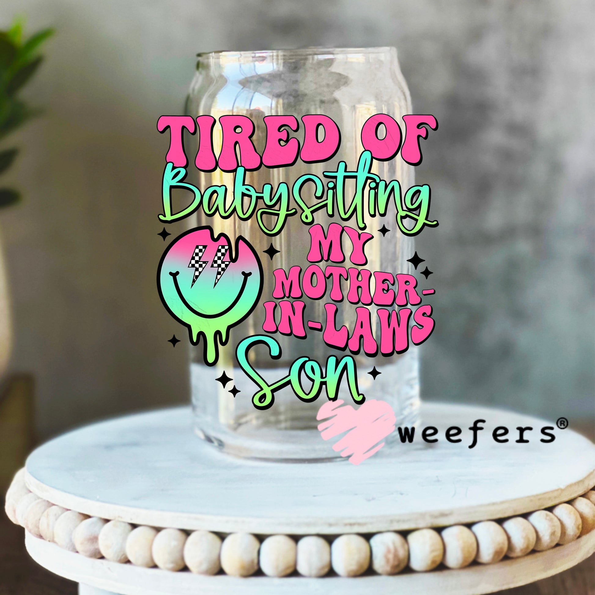 Tired of Babysitting My Mother-in-Laws Son UV DTF Decal 16oz Libbey Glass Original Size Weefers