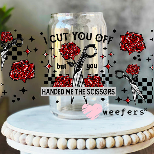 I Cut you Off but you Handed Me the Scissors UV DTF Cup Wrap 16oz Libbey Glass Original Size Weefers