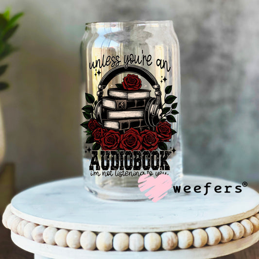 Unless you're an Audiobook I'm not Listening UV DTF Decal 16oz Libbey Glass Original Size Weefers