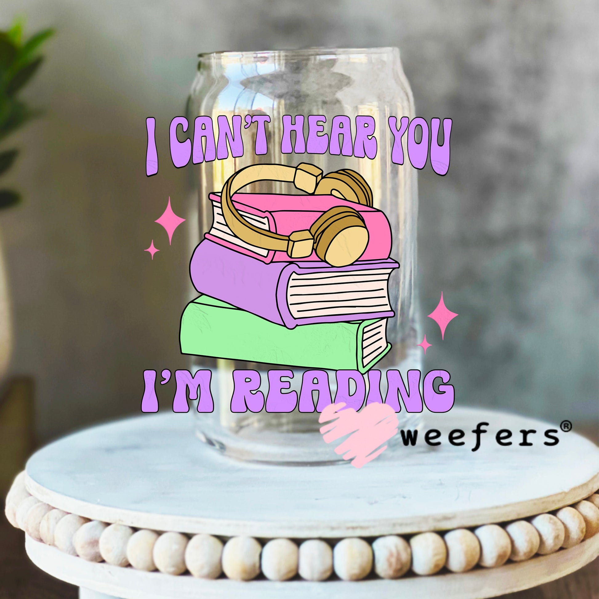 I can't Hear You I'm Reading UV DTF Decal 16oz Libbey Glass Original Size Weefers