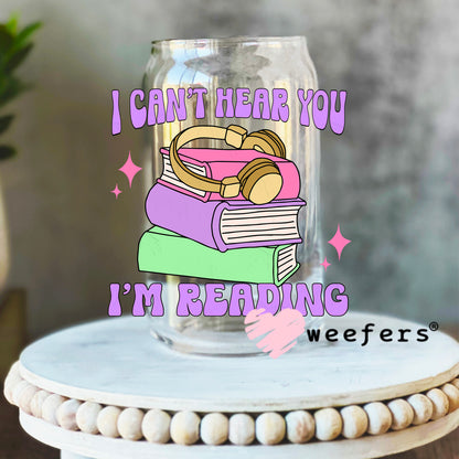 I can't Hear You I'm Reading UV DTF Decal 16oz Libbey Glass Original Size Weefers