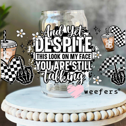 And yet Despite this look on my face You are Still Talking UV DTF Cup Wrap 16oz Libbey Glass Original Size Weefers