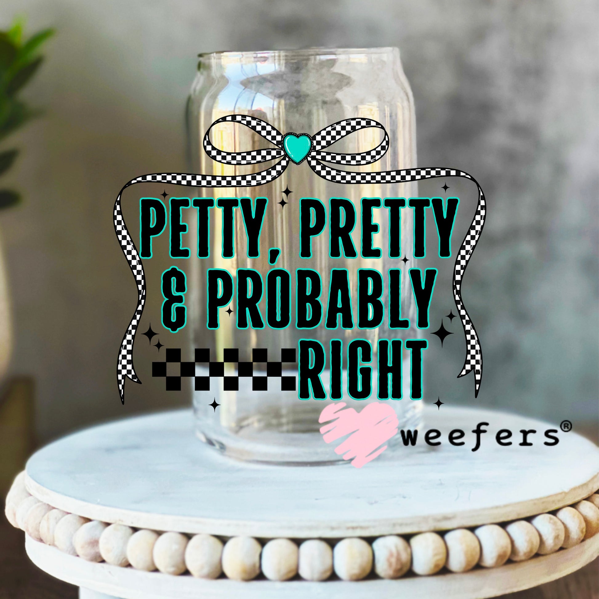 Petty, Pretty and Probably Right UV DTF Decal 16oz Libbey Glass Original Size Weefers