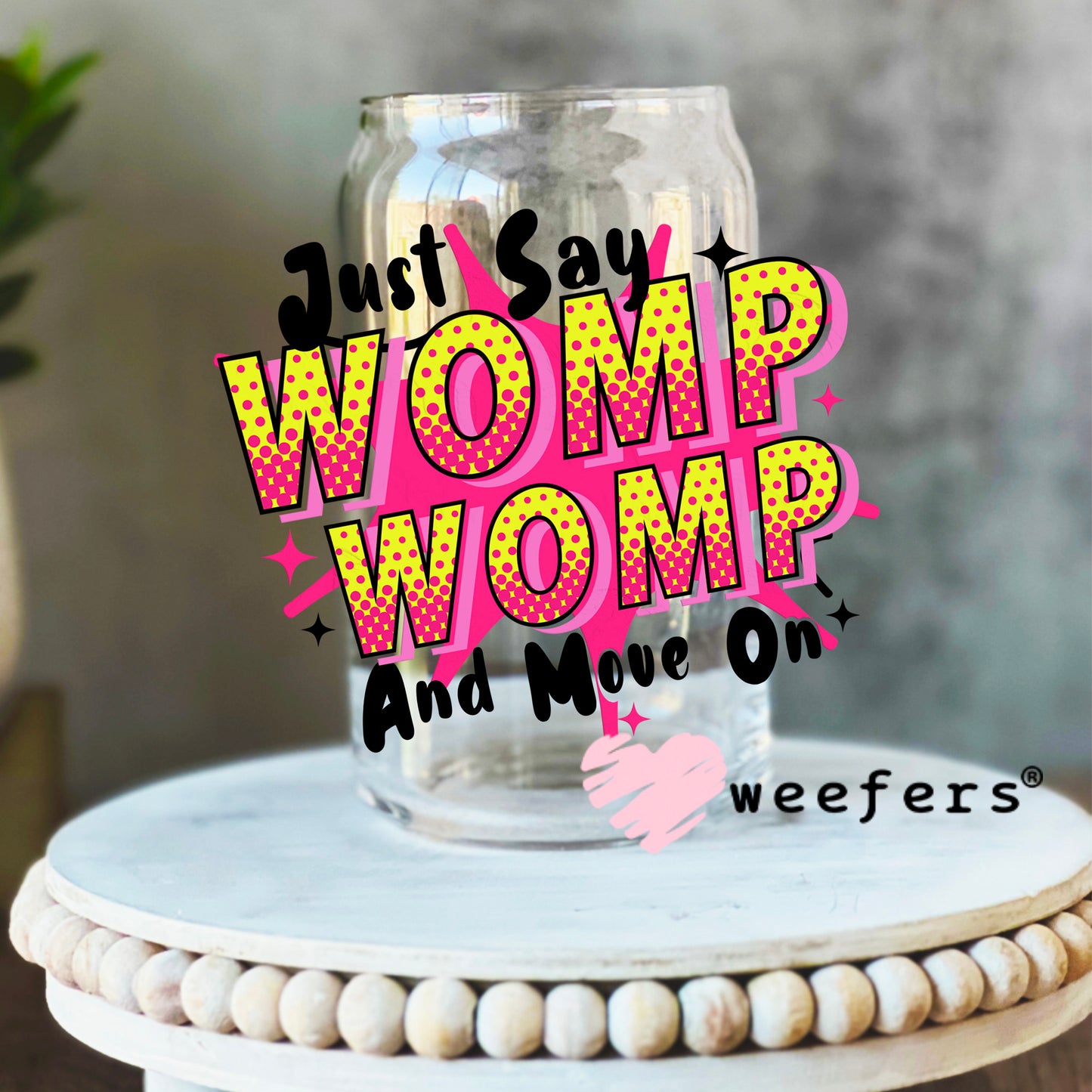 Just Say Womp Womp and Move On UV DTF Decal 16oz Libbey Glass Original Size Weefers