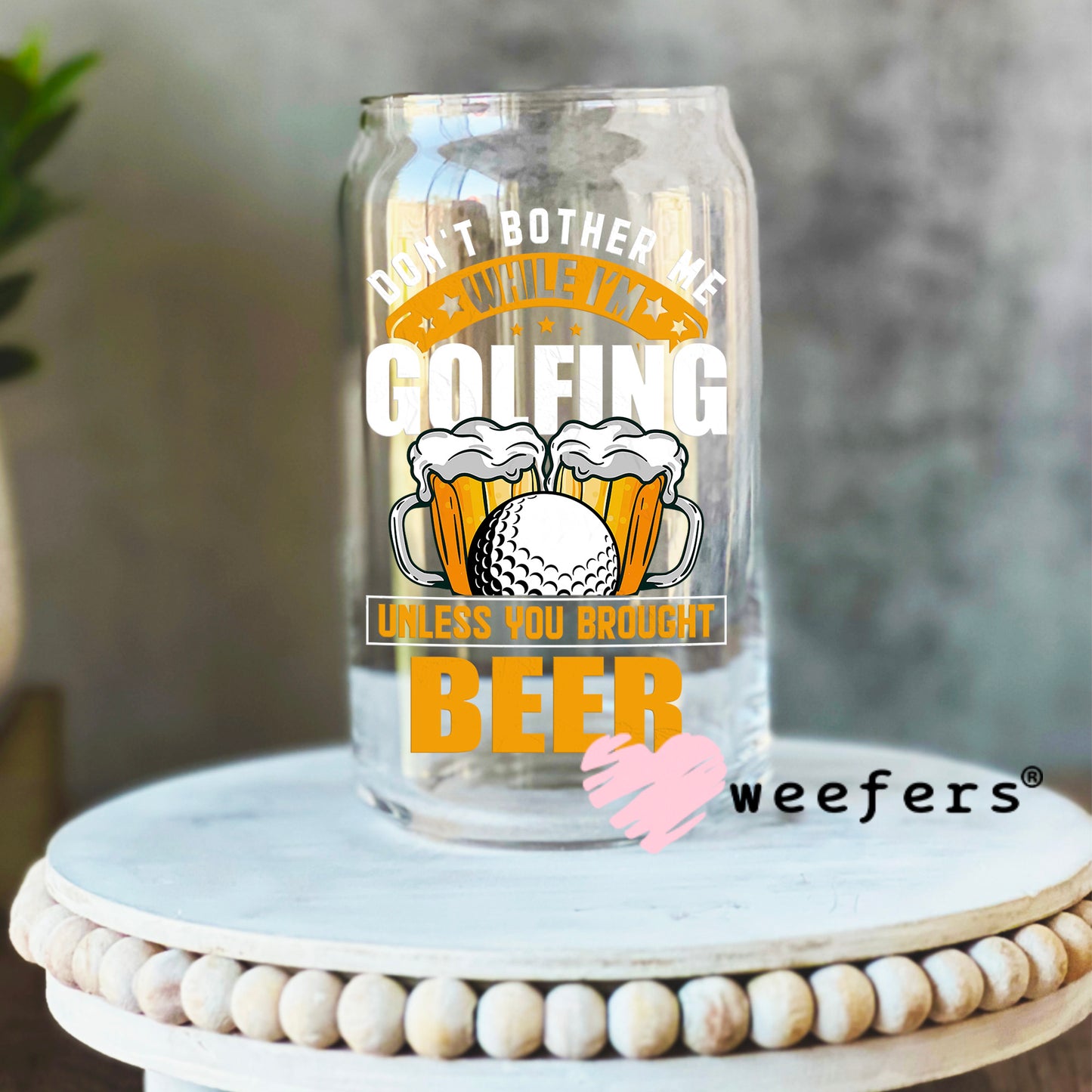 Don't Bother Me While I'm Golfing Unless You Brought Beer UV DTF Decal 16oz Libbey Glass Original Size Weefers