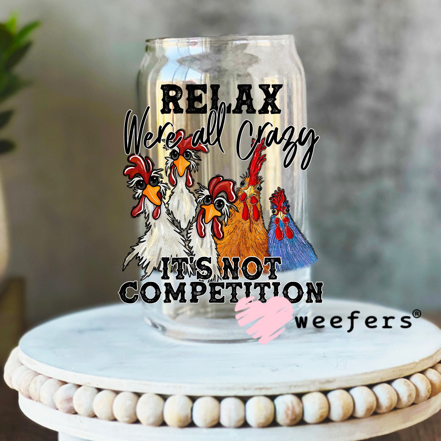 Relax We're All Crazy It's Not a Competition UV DTF Cup Wrap 16oz Libbey Glass Original Size Weefers